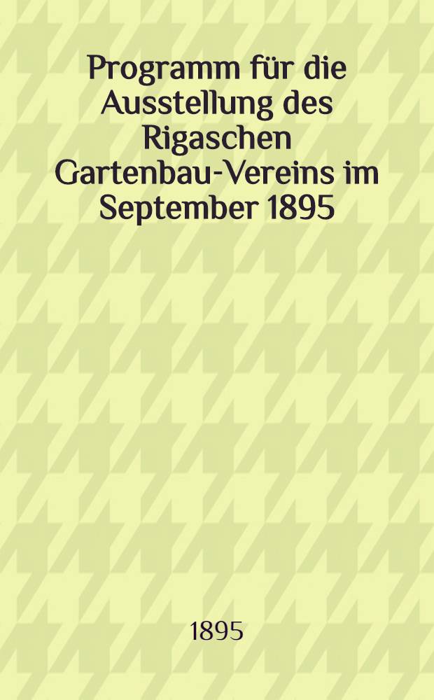 Programm für die Ausstellung des Rigaschen Gartenbau-Vereins im September 1895