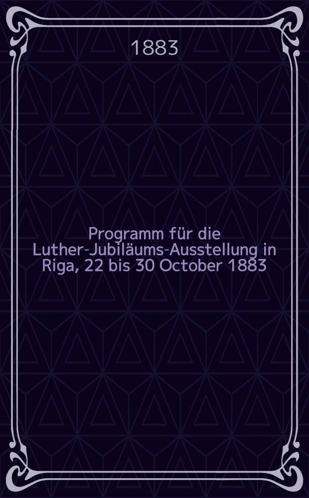 Programm für die Luther-Jubiläums-Ausstellung in Riga, 22 bis 30 October 1883