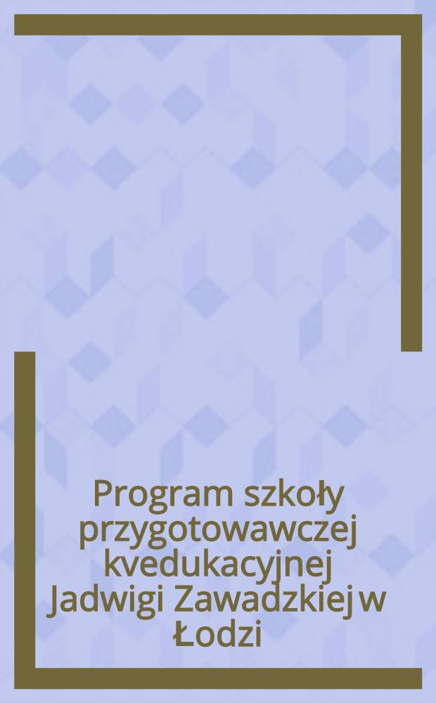 Program szkoły przygotowawczej kvedukacyjnej Jadwigi Zawadzkiej w Łodzi