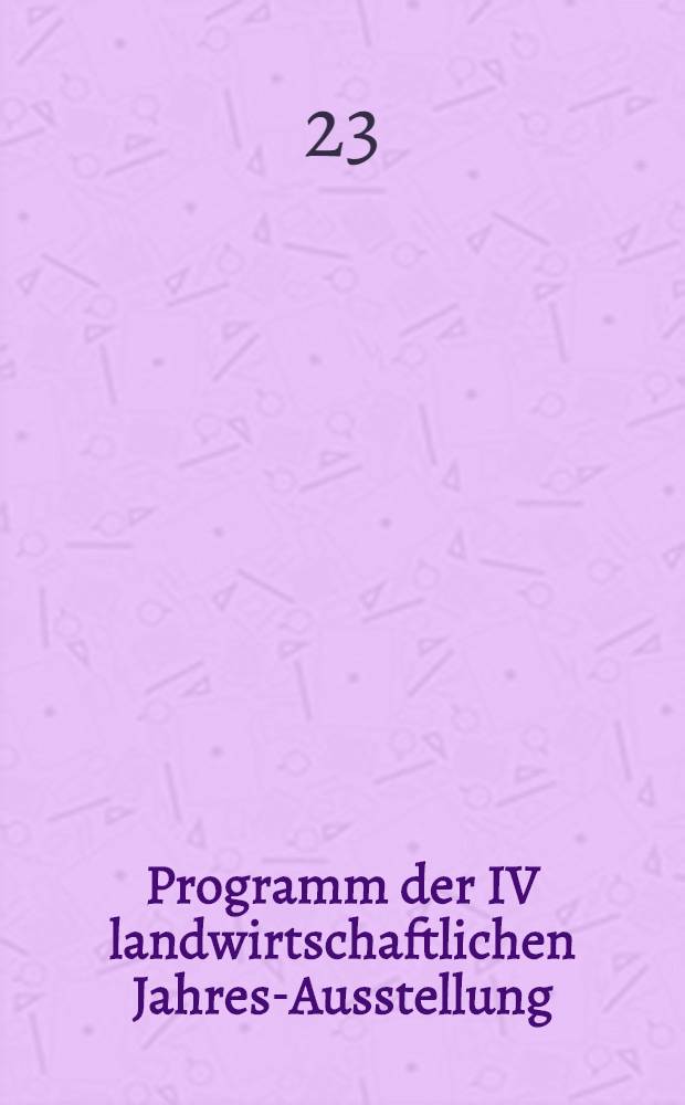Programm der IV landwirtschaftlichen Jahres-Ausstellung