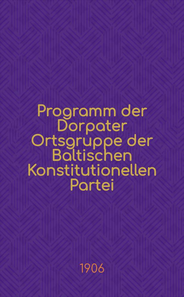 Programm der Dorpater Ortsgruppe der Baltischen Konstitutionellen Partei