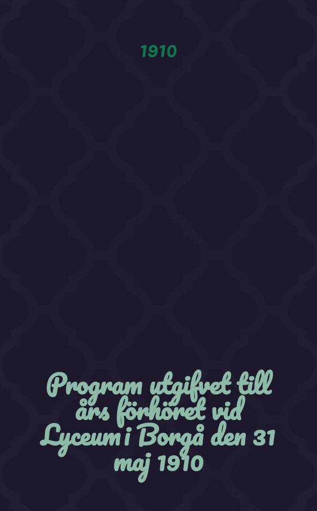 Program utgifvet till &aring;rs f&ouml;rh&ouml;ret vid Lyceum i Borg&aring; den 31 maj 1910