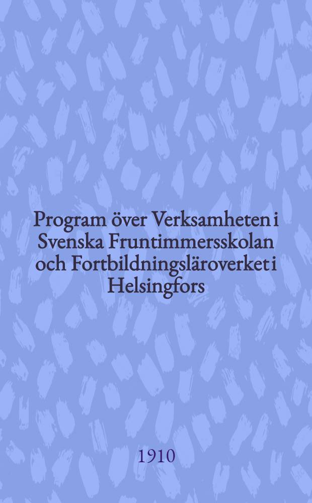 Program över Verksamheten i Svenska Fruntimmersskolan och Fortbildningsläroverket i Helsingfors : Läseråret 1909-1910