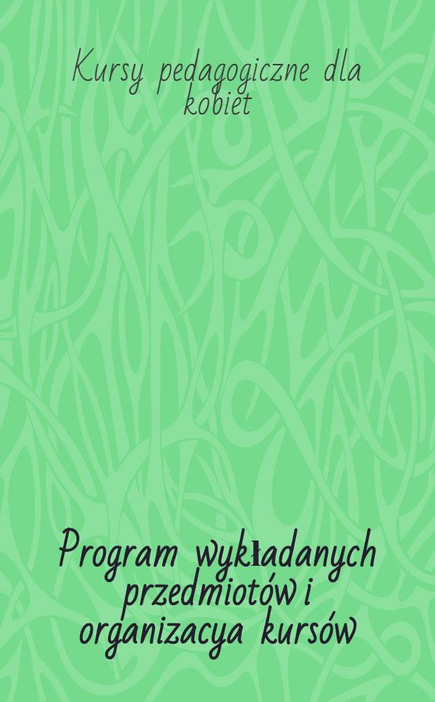 Program wykładanych przedmiotów i organizacya kursów