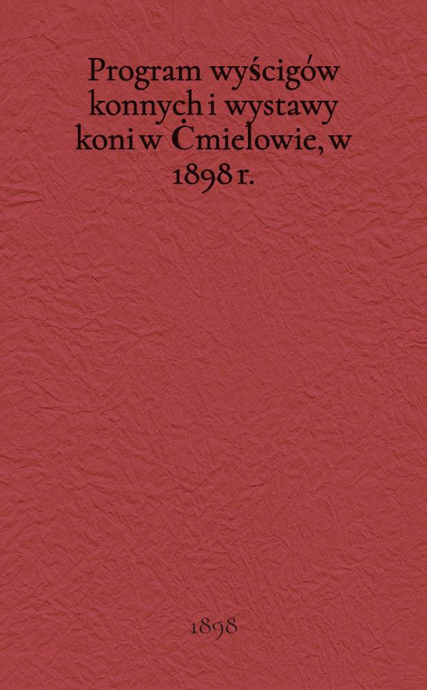 Program wyścigów konnych i wystawy koni w Ċmielowie, w 1898 r.
