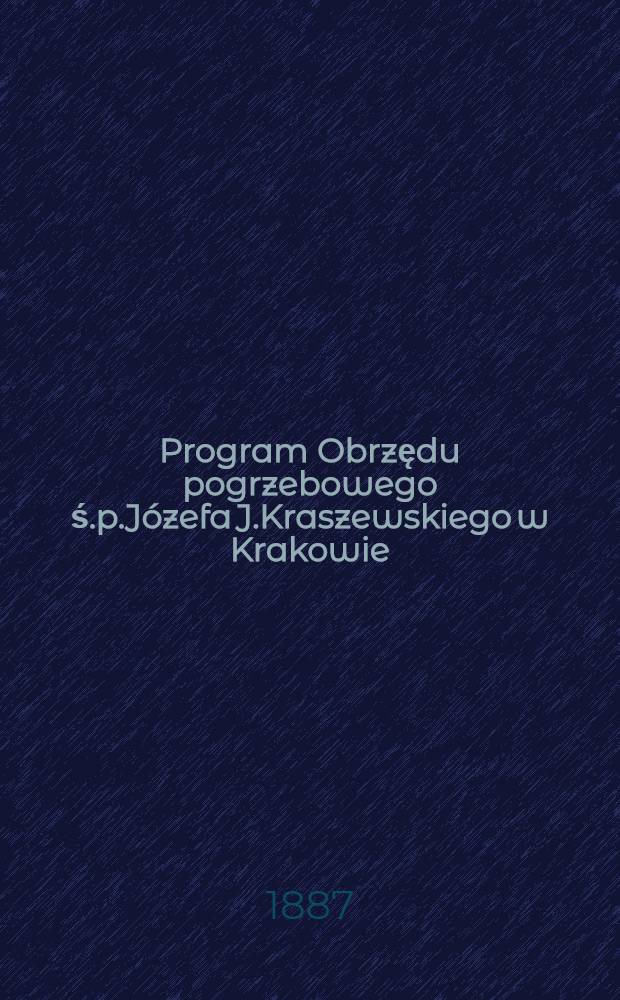 Program Obrzędu pogrzebowego ś.p.Józefa J.Kraszewskiego w Krakowie