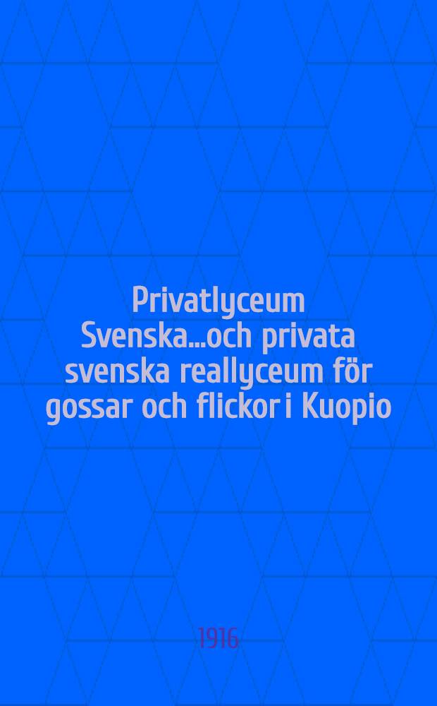 Privatlyceum Svenska...och privata svenska reallyceum f&ouml;r gossar och flickor i Kuopio : Historik och matrikel, utgivna i anledning av Kamratm&ouml;tet 19 24/4 16