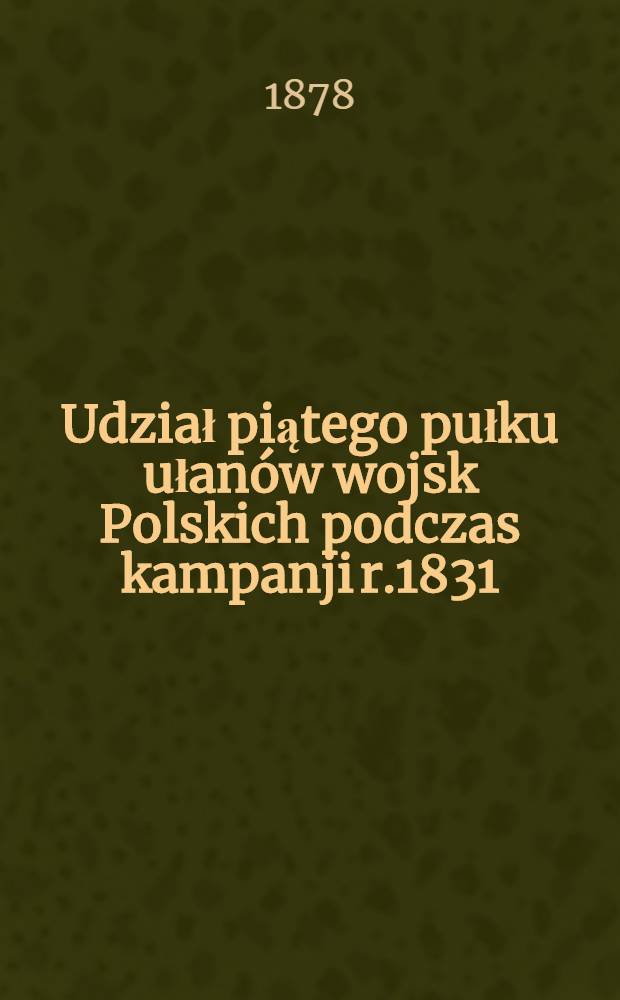 Udział piątego pułku ułanów wojsk Polskich podczas kampanji r.1831