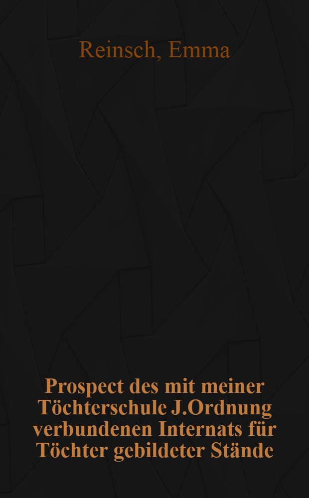 Prospect des mit meiner Töchterschule J.Ordnung verbundenen Internats für Töchter gebildeter Stände