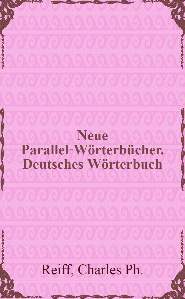 Neue Parallel-Wörterbücher. Deutsches Wörterbuch