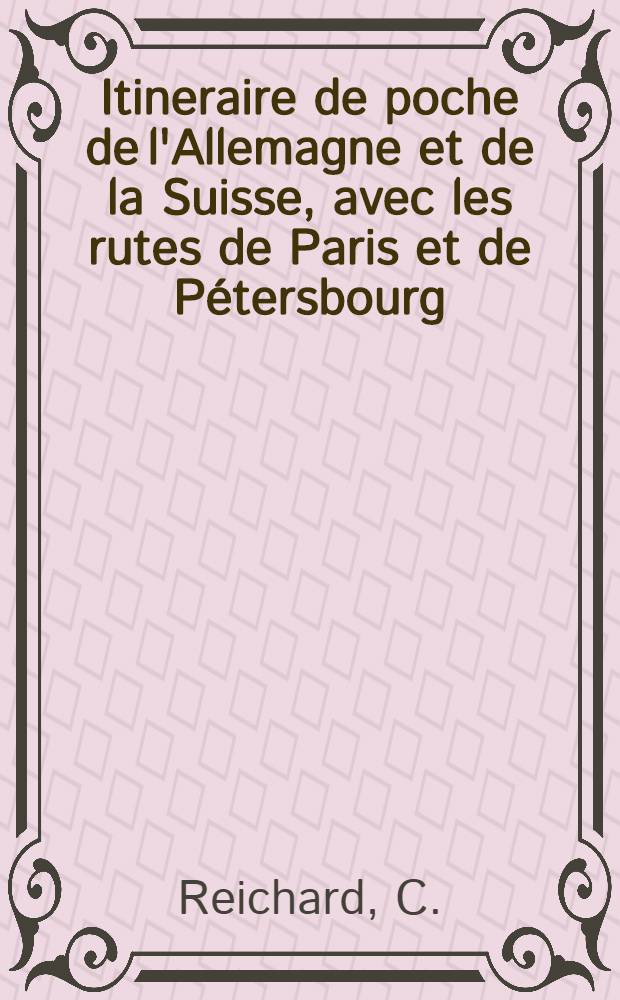 Itineraire de poche de l'Allemagne et de la Suisse, avec les rutes de Paris et de Pétersbourg