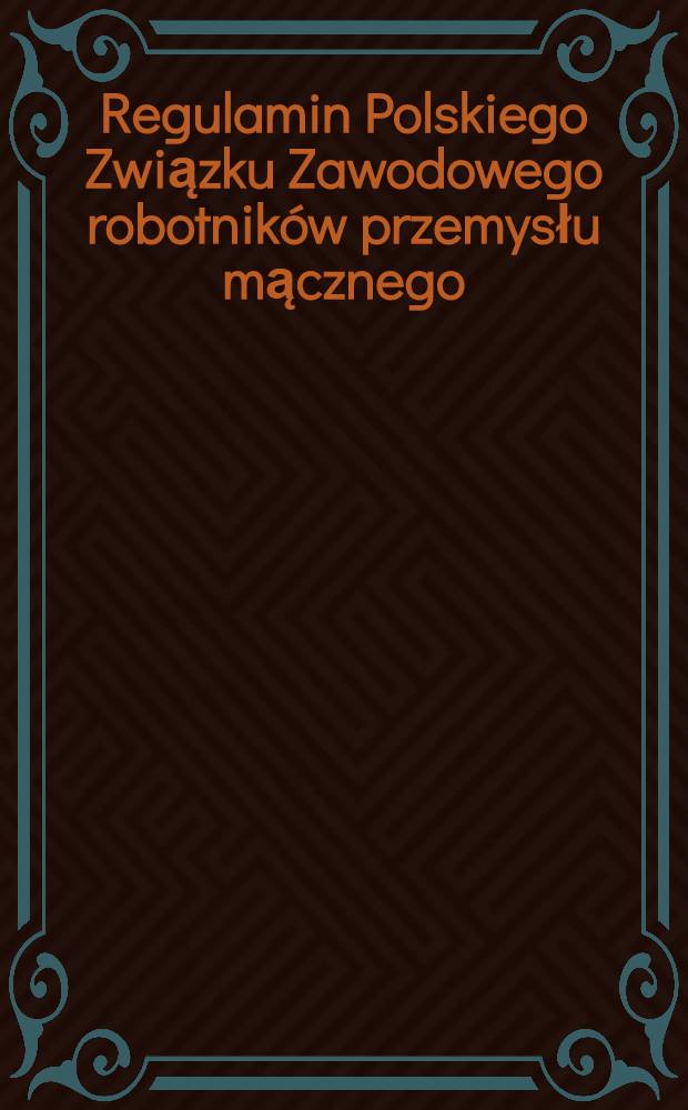 Regulamin Polskiego Związku Zawodowego robotników przemysłu mącznego