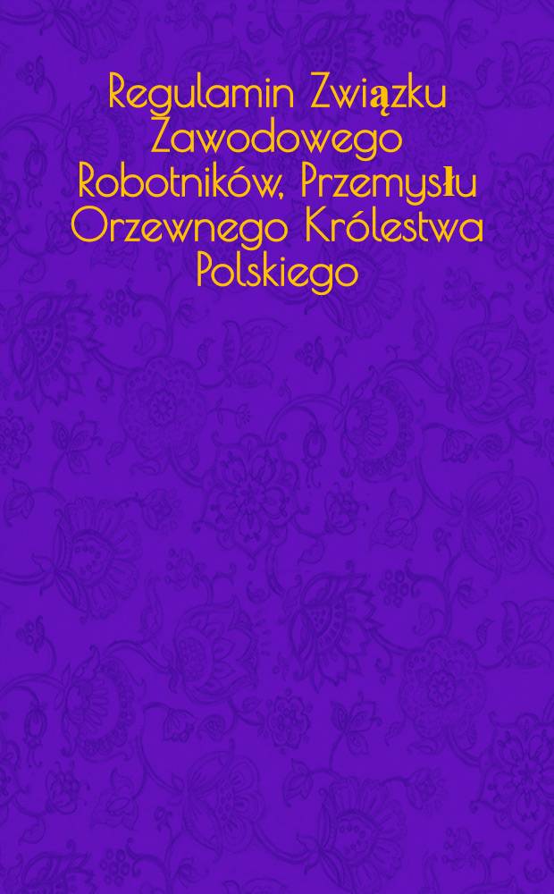 Regulamin Związku Zawodowego Robotników, Przemysłu Orzewnego Królestwa Polskiego