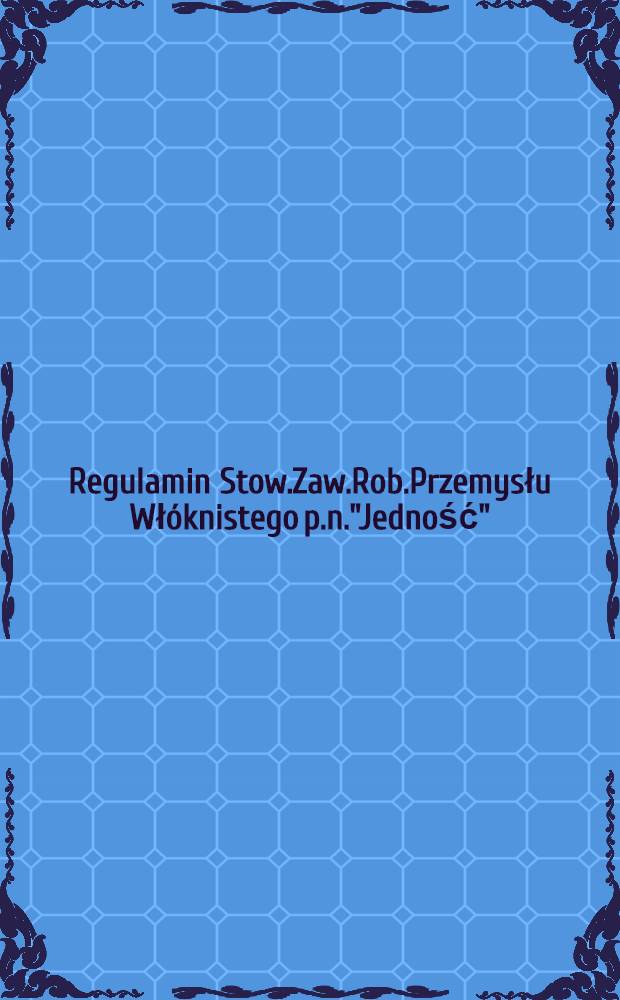 Regulamin Stow.Zaw.Rob.Przemysłu Włóknistego p.n."Jedność"