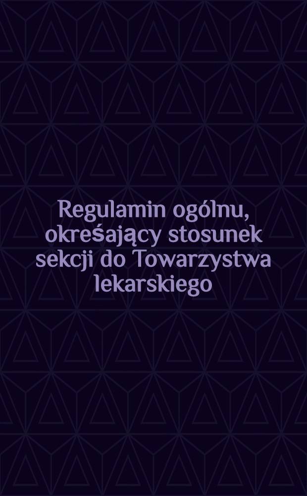 Regulamin ogólnu, okreśający stosunek sekcji do Towarzystwa lekarskiego