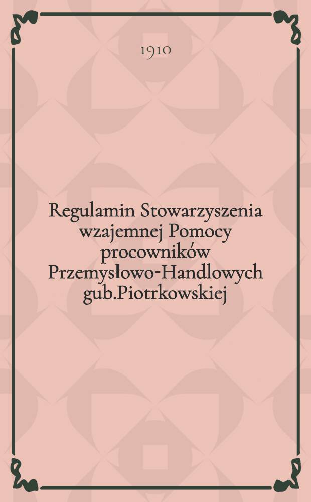 Regulamin Stowarzyszenia wzajemnej Pomocy procowników Przemysłowo-Handlowych gub.Piotrkowskiej