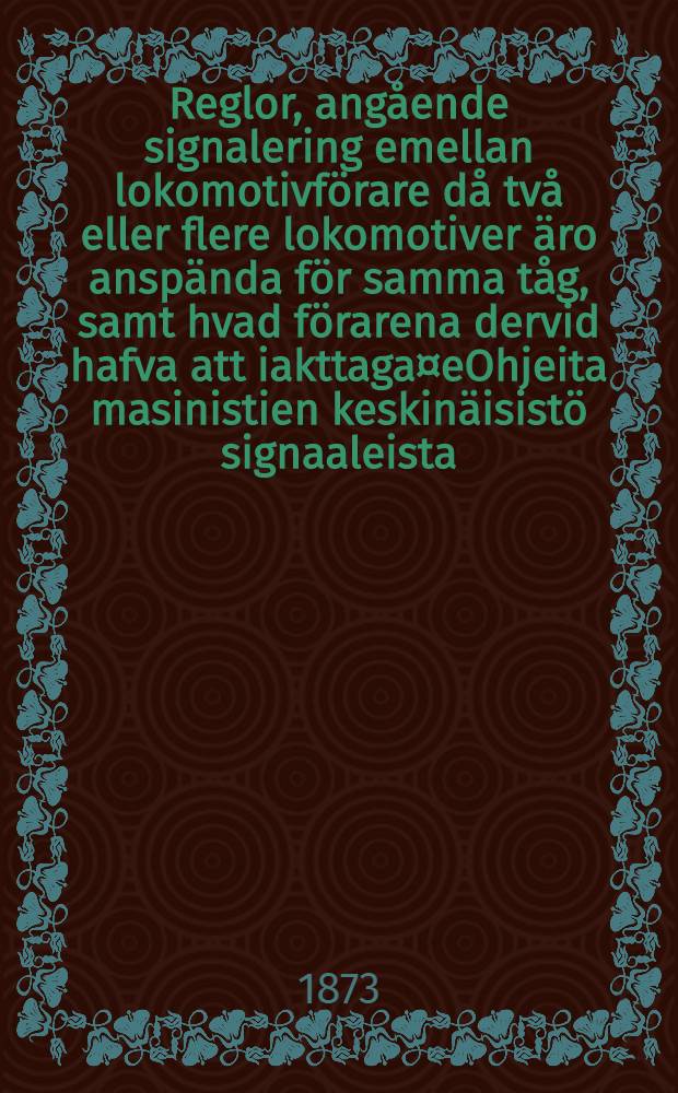 Reglor, angående signalering emellan lokomotivförare då två eller flere lokomotiver äro anspända för samma tåg, samt hvad förarena dervid hafva att iakttaga¤eOhjeita masinistien keskinäisistö signaaleista, kun kaksi tahi usiampia masinoita on pantu saman junan eteen, sekä mistä masinistien silloin pitää ottaa waari