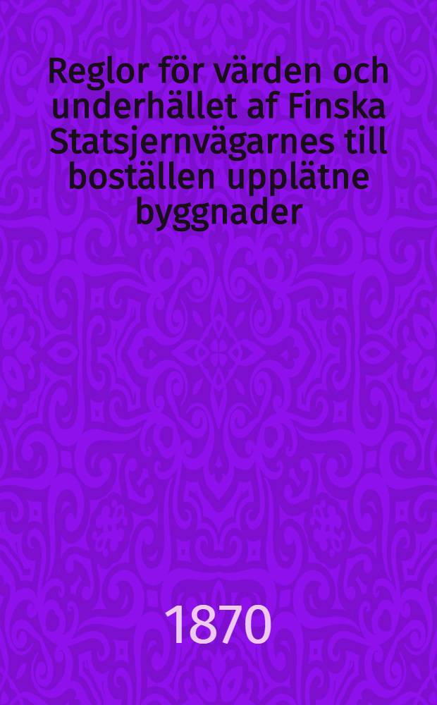 Reglor för värden och underhället af Finska Statsjernvägarnes till boställen upplätne byggnader