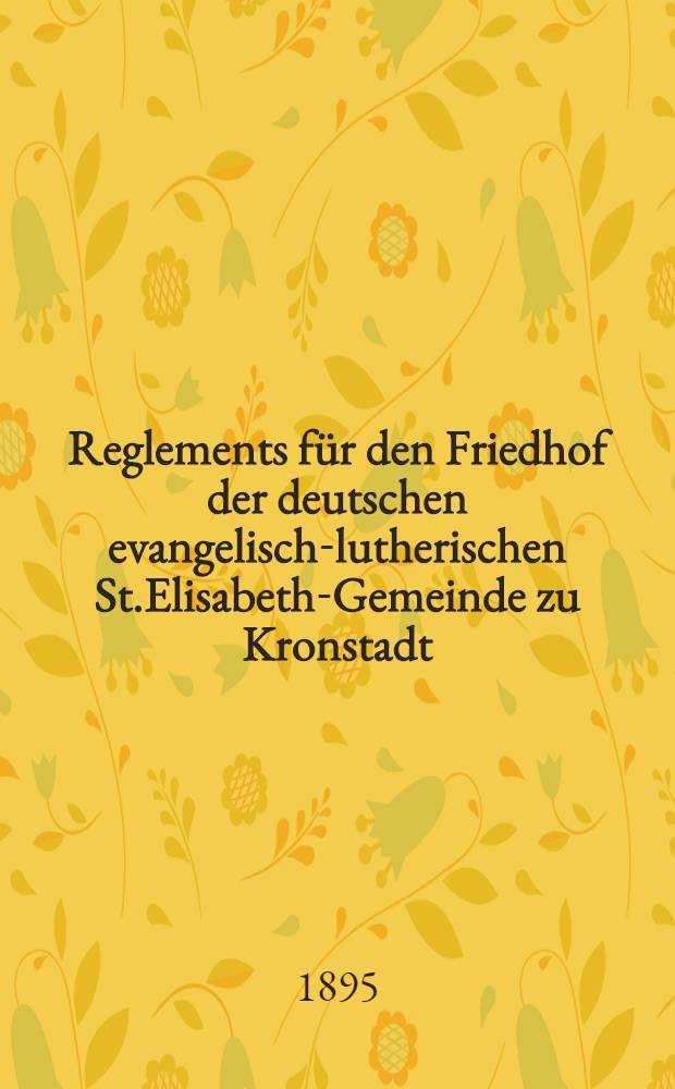 Reglements für den Friedhof der deutschen evangelisch-lutherischen St.Elisabeth-Gemeinde zu Kronstadt