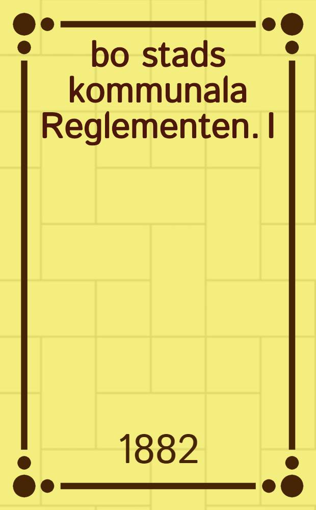 &Aring;bo stads kommunala Reglementen. I : Reglemente f&ouml;r fattigv&aring;rden i &Aring;bo