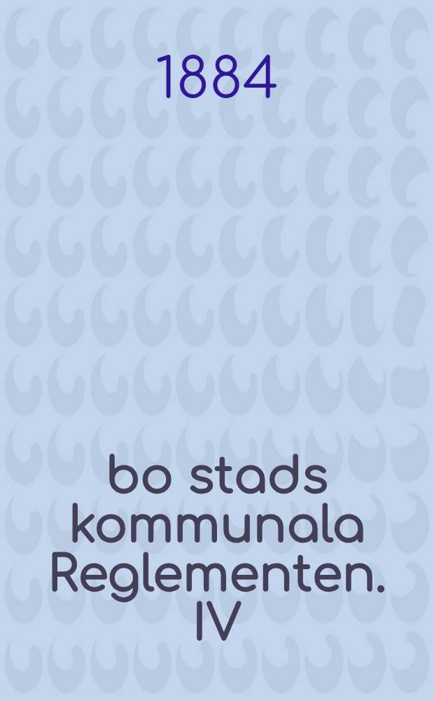 Åbo stads kommunala Reglementen. IV : Byggnadsordning för Åbo städ