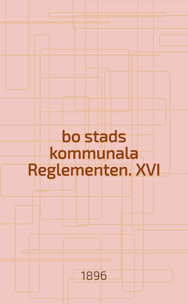 Åbo stads kommunala Reglementen. XVI : Ordningsregler för förlustelse-och samlingslokaler