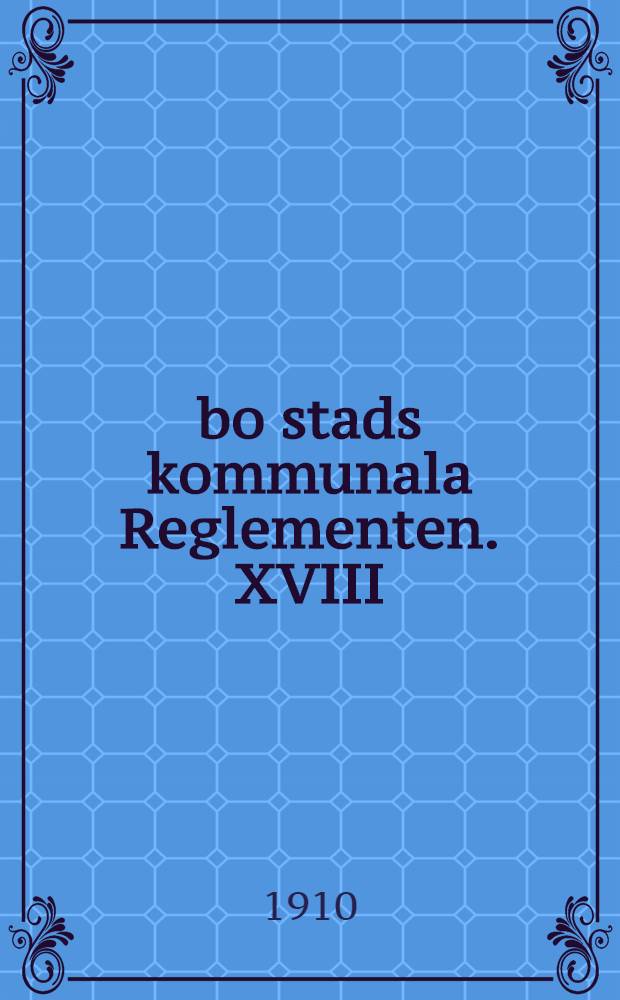 Åbo stads kommunala Reglementen. XVIII : Reglem.för stads gaswerke