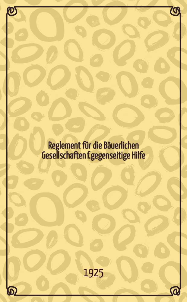 Reglement für die Bäuerlichen Gesellschaften f.gegenseitige Hilfe