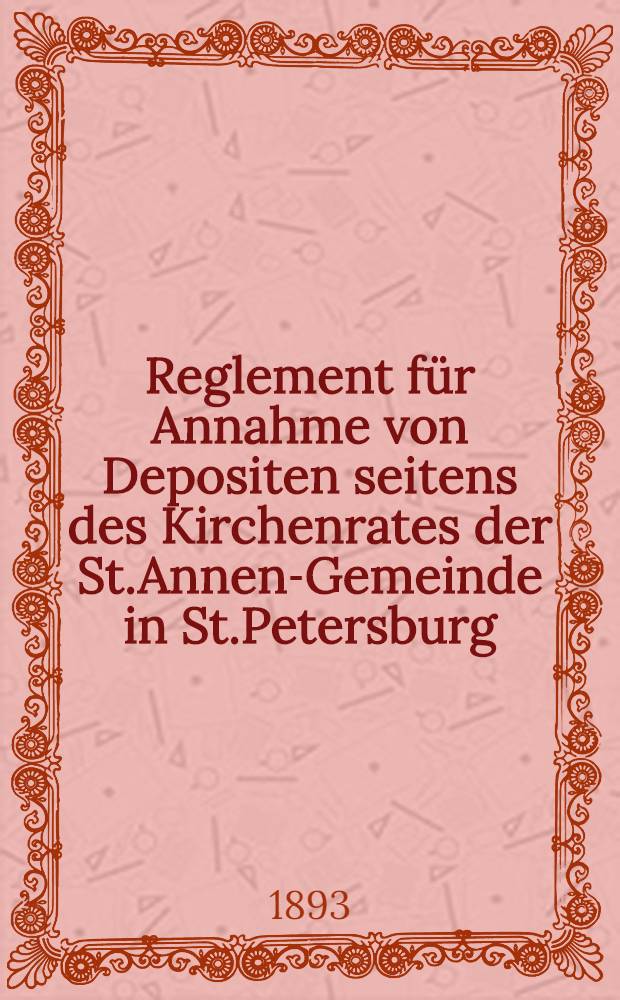 Reglement für Annahme von Depositen seitens des Kirchenrates der St.Annen-Gemeinde in St.Petersburg