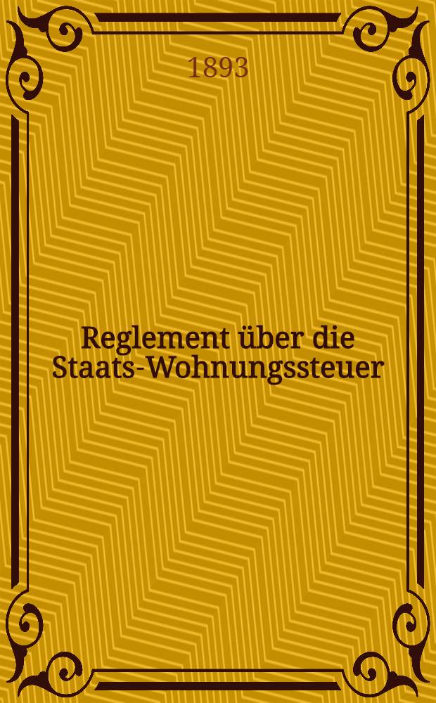 Reglement über die Staats-Wohnungssteuer : Aus dem "Reg.-Anzeiger"