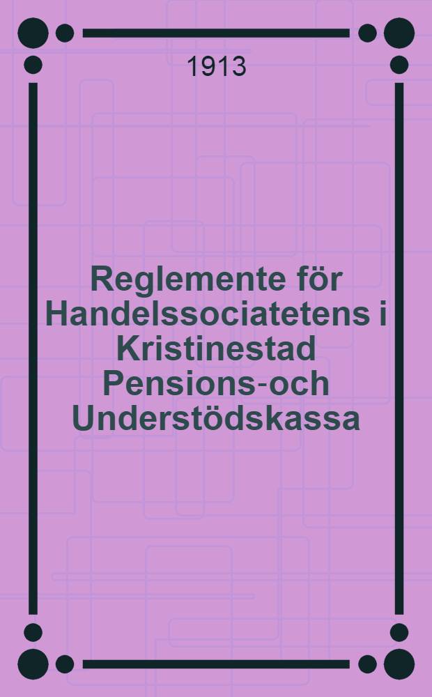 Reglemente för Handelssociatetens i Kristinestad Pensions-och Understödskassa