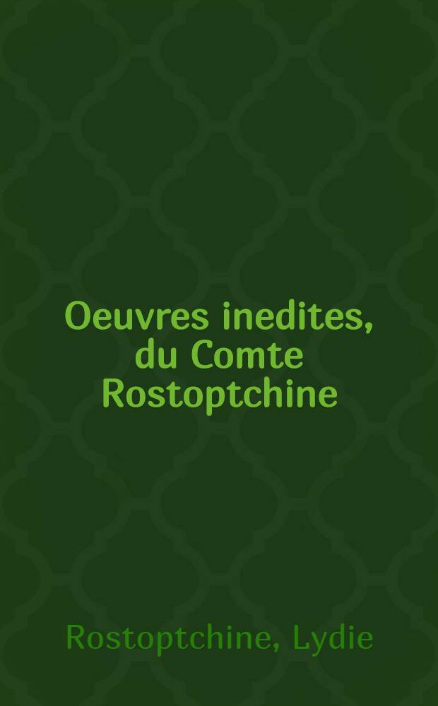 Oeuvres inedites, du Comte Rostoptchine : Avec une "&Eacute;tude sur le Gouverneur de Moscou"