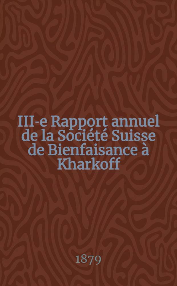 III-e Rapport annuel de la Société Suisse de Bienfaisance à Kharkoff : Année 1878