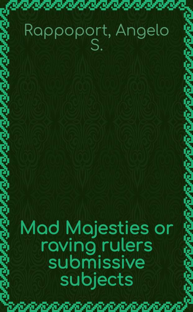 Mad Majesties or raving rulers submissive subjects