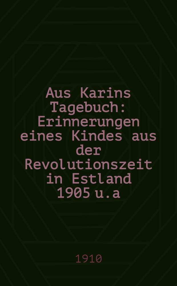 Aus Karins Tagebuch : Erinnerungen eines Kindes aus der Revolutionszeit in Estland 1905 u.a