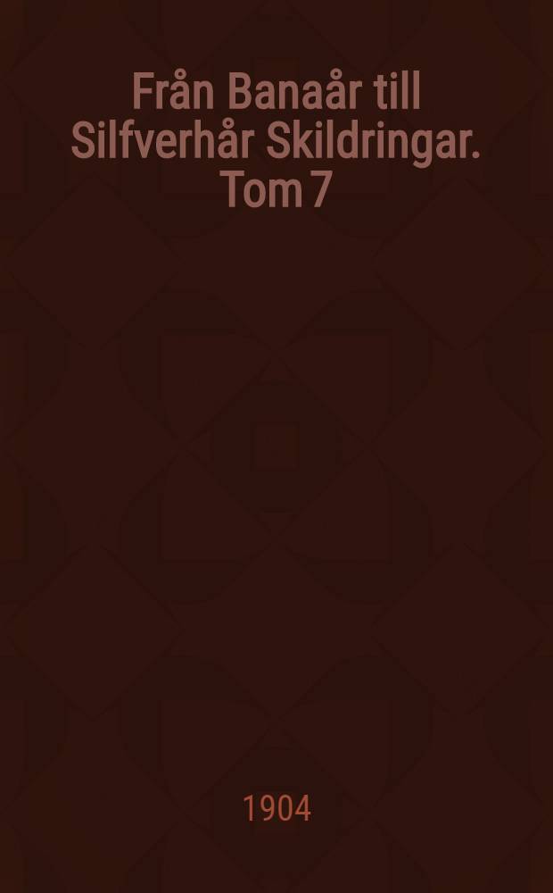 Från Banaår till Silfverhår Skildringar. Tom 7