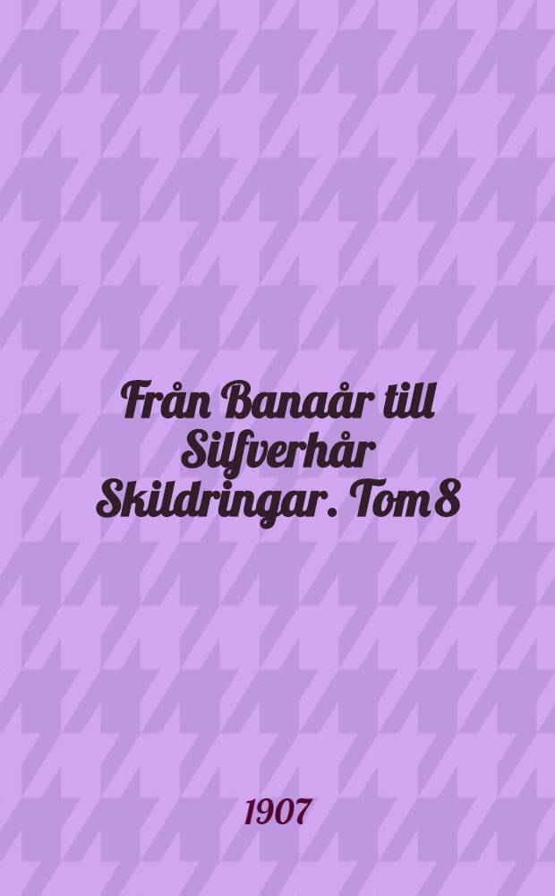 Från Banaår till Silfverhår Skildringar. Tom 8