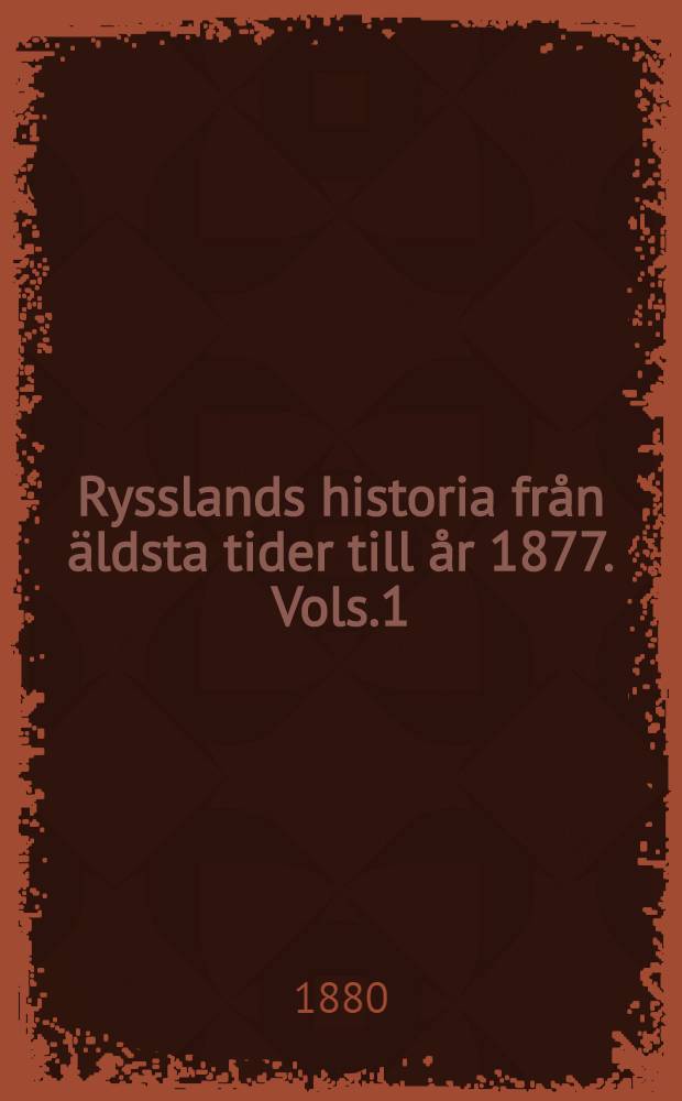 Rysslands historia från äldsta tider till år 1877. Vols.1