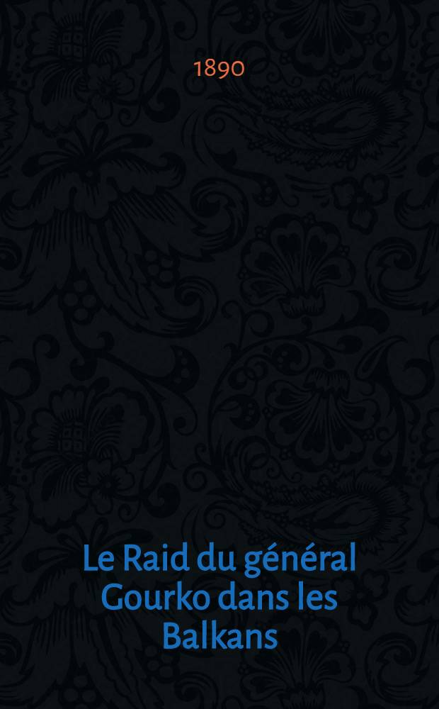 Le Raid du g&eacute;n&eacute;ral Gourko dans les Balkans