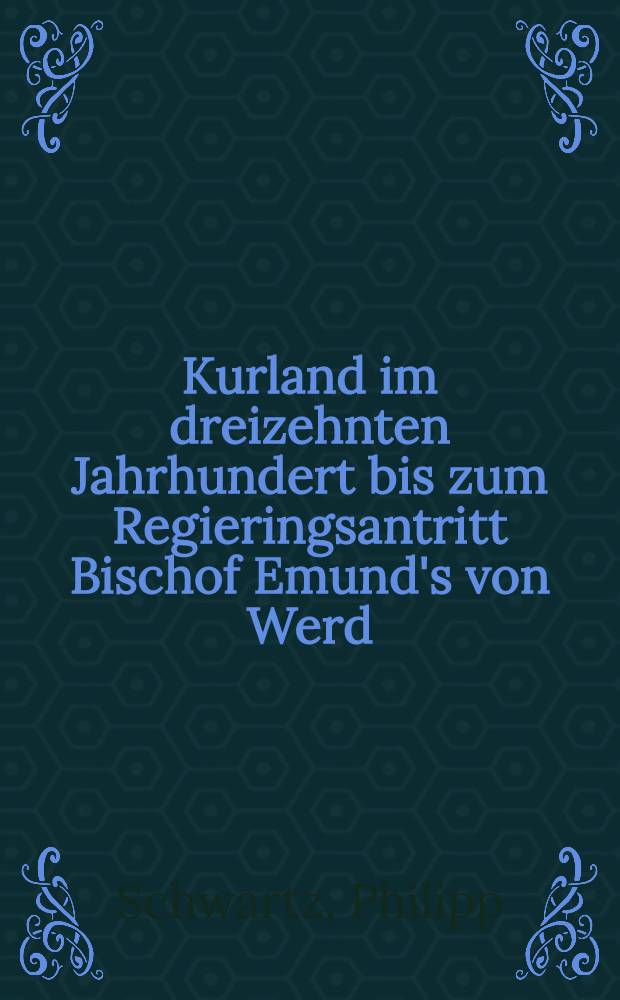Kurland im dreizehnten Jahrhundert bis zum Regieringsantritt Bischof Emund's von Werd