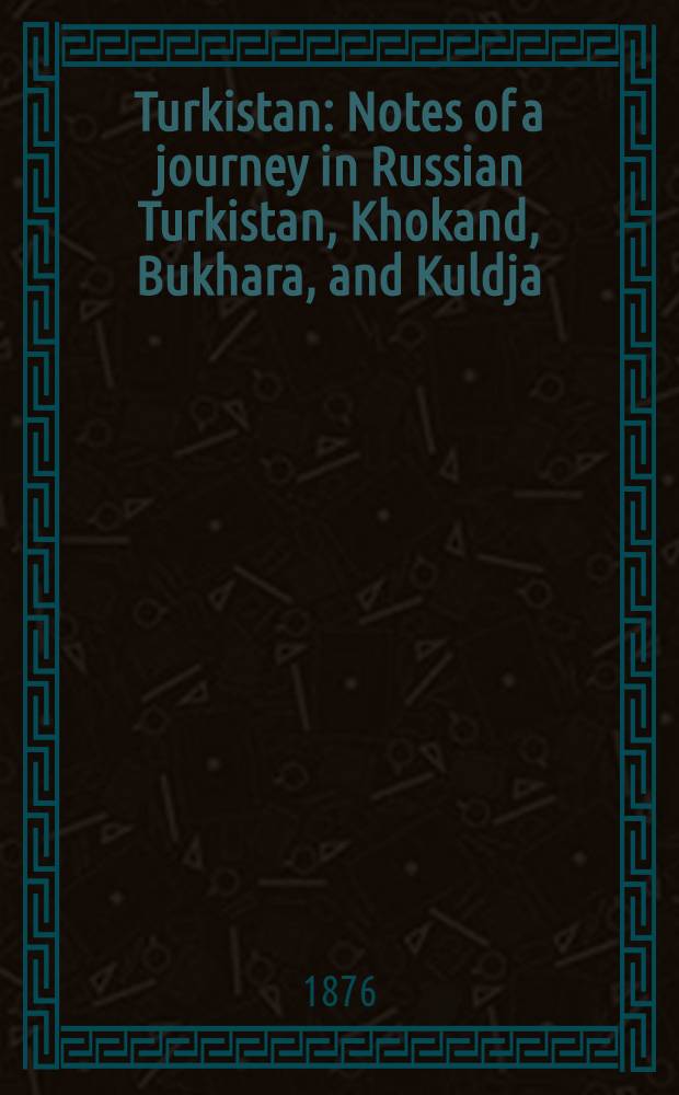 Turkistan : Notes of a journey in Russian Turkistan, Khokand, Bukhara, and Kuldja