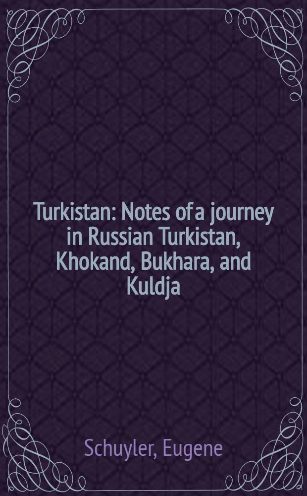 Turkistan : Notes of a journey in Russian Turkistan, Khokand, Bukhara, and Kuldja