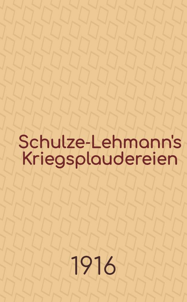 Schulze-Lehmann's Kriegsplaudereien : Dem Andenken ihres Mitarbeiters des Oberazztes Dr.Albert Bauer gewidmet von der Schlesischen Zeitung