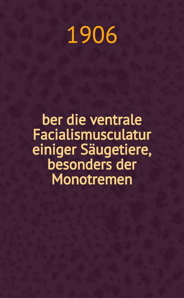 &Uuml;ber die ventrale Facialismusculatur einiger S&auml;ugetiere, besonders der Monotremen