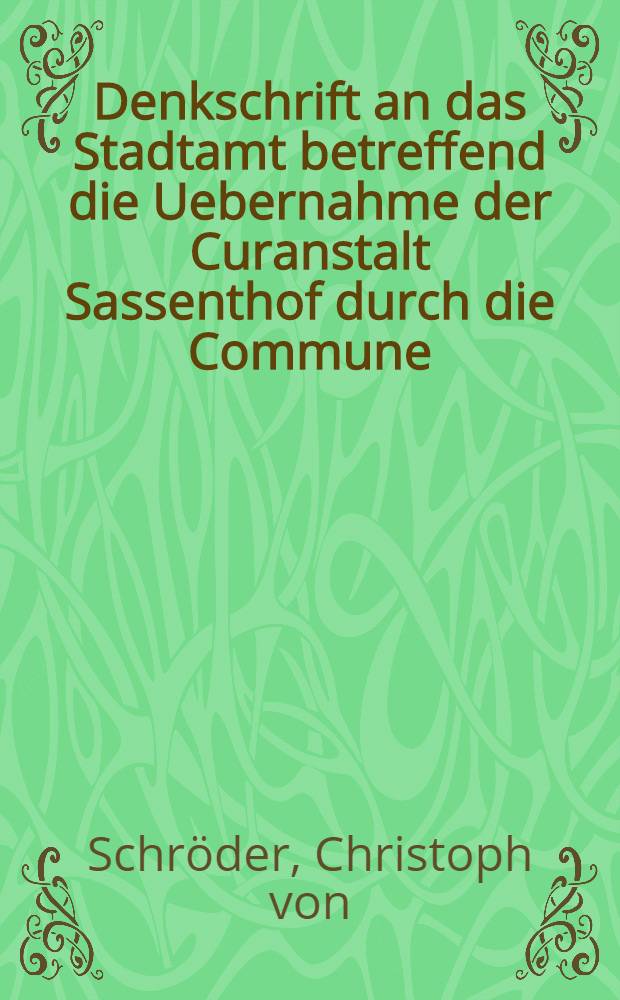 Denkschrift an das Stadtamt betreffend die Uebernahme der Curanstalt Sassenthof durch die Commune