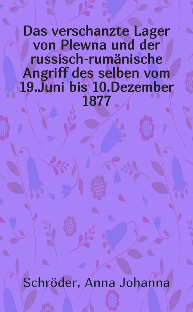 Das verschanzte Lager von Plewna und der russisch-rum&auml;nische Angriff des selben vom 19.Juni bis 10.Dezember 1877