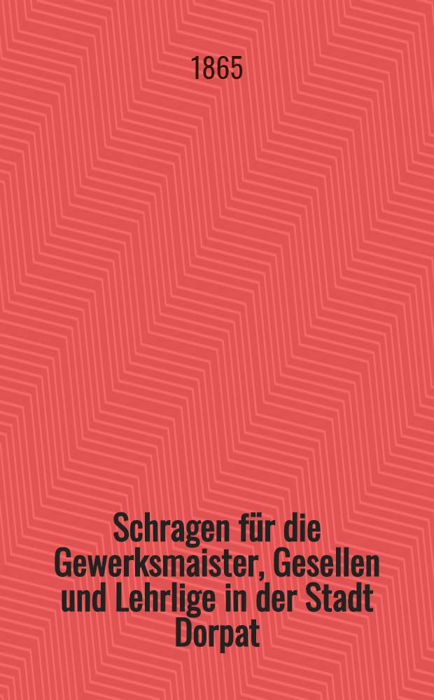 Schragen für die Gewerksmaister, Gesellen und Lehrlige in der Stadt Dorpat