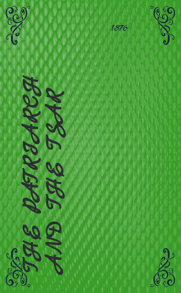The Patriarch and the Tsar : The replies of the humble Nicon, by the mercy of God Patriarch, against the questions of the Boyar Simeon Streschneff and the answers of the Metropolitan of Gaza Paisius Ligarides. Vol.6
