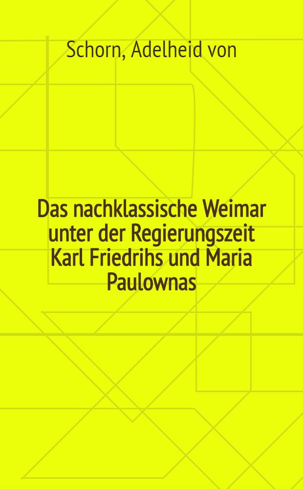 Das nachklassische Weimar unter der Regierungszeit Karl Friedrihs und Maria Paulownas