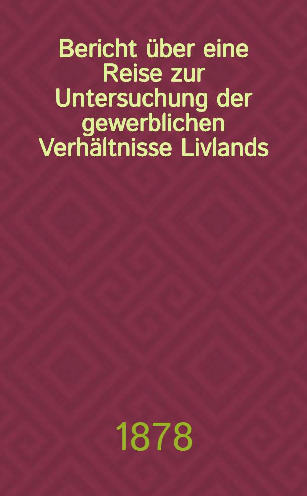 Bericht über eine Reise zur Untersuchung der gewerblichen Verhältnisse Livlands
